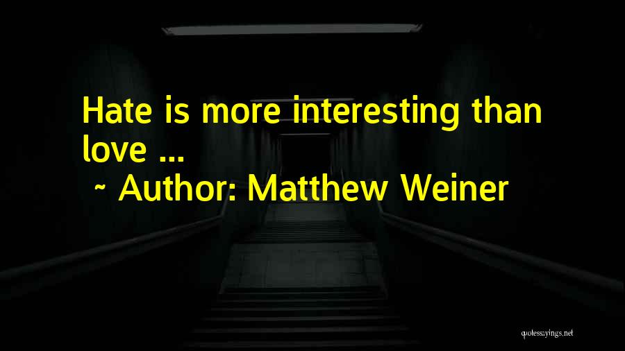 Matthew Weiner Quotes: Hate Is More Interesting Than Love ...