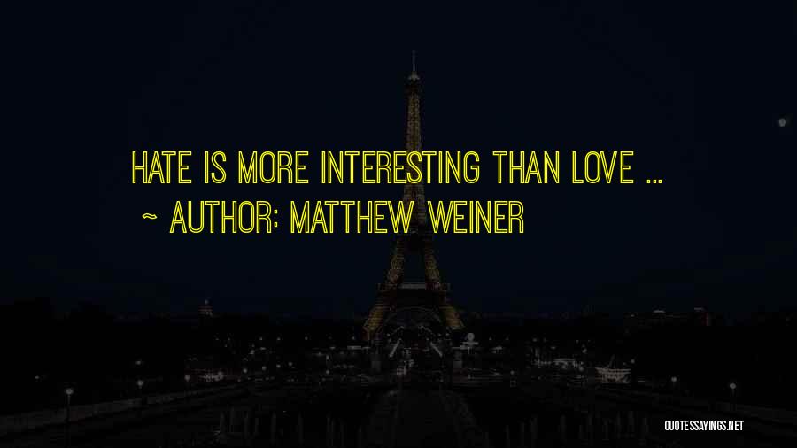 Matthew Weiner Quotes: Hate Is More Interesting Than Love ...