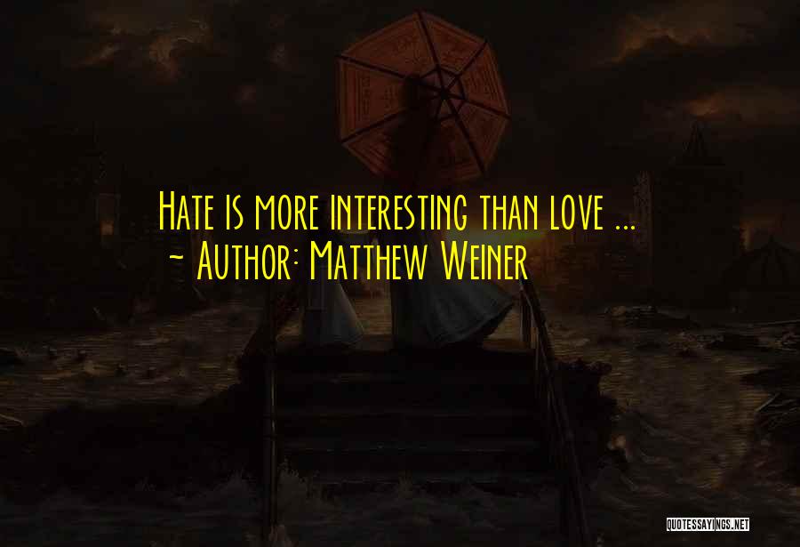 Matthew Weiner Quotes: Hate Is More Interesting Than Love ...