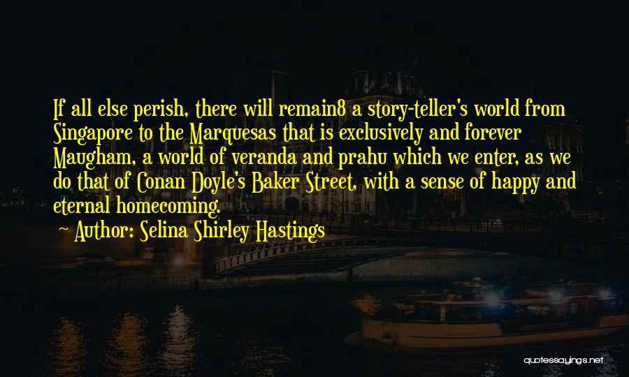 Selina Shirley Hastings Quotes: If All Else Perish, There Will Remain8 A Story-teller's World From Singapore To The Marquesas That Is Exclusively And Forever