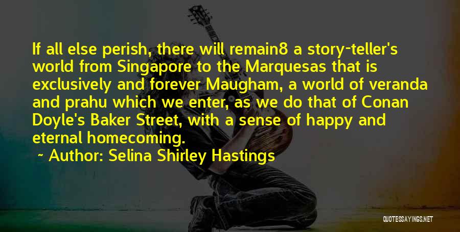 Selina Shirley Hastings Quotes: If All Else Perish, There Will Remain8 A Story-teller's World From Singapore To The Marquesas That Is Exclusively And Forever