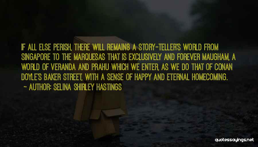 Selina Shirley Hastings Quotes: If All Else Perish, There Will Remain8 A Story-teller's World From Singapore To The Marquesas That Is Exclusively And Forever