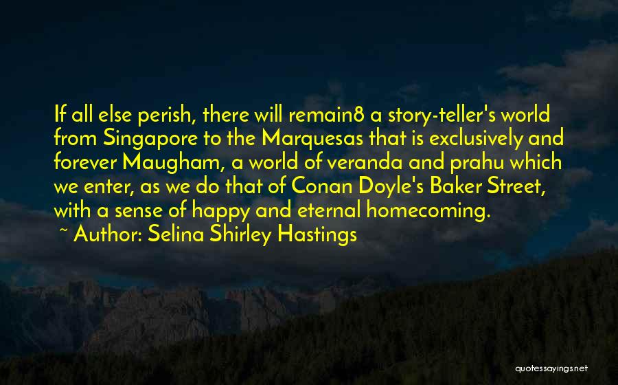 Selina Shirley Hastings Quotes: If All Else Perish, There Will Remain8 A Story-teller's World From Singapore To The Marquesas That Is Exclusively And Forever