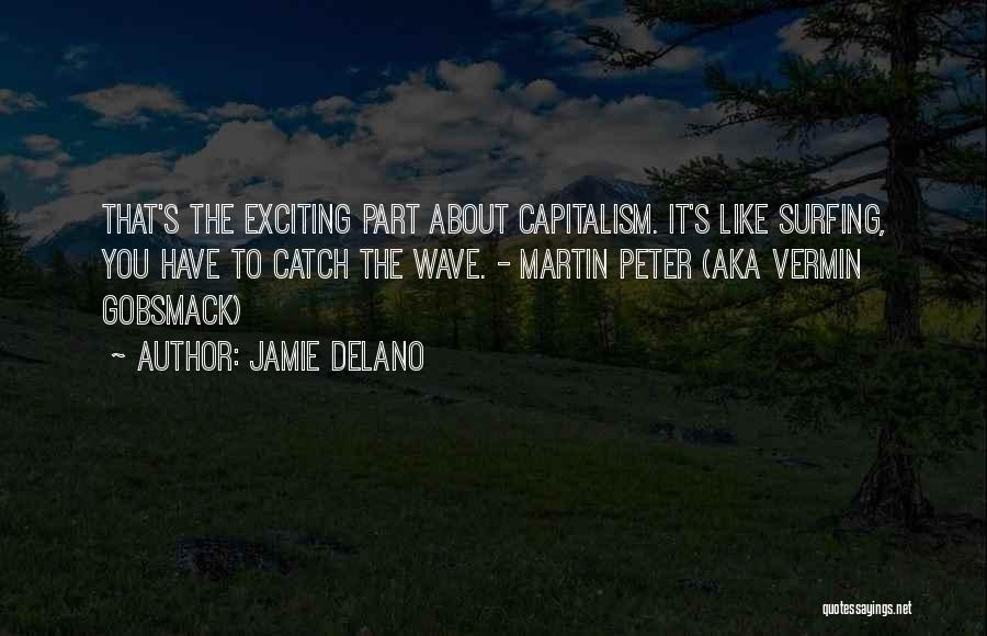 Jamie Delano Quotes: That's The Exciting Part About Capitalism. It's Like Surfing, You Have To Catch The Wave. - Martin Peter (aka Vermin