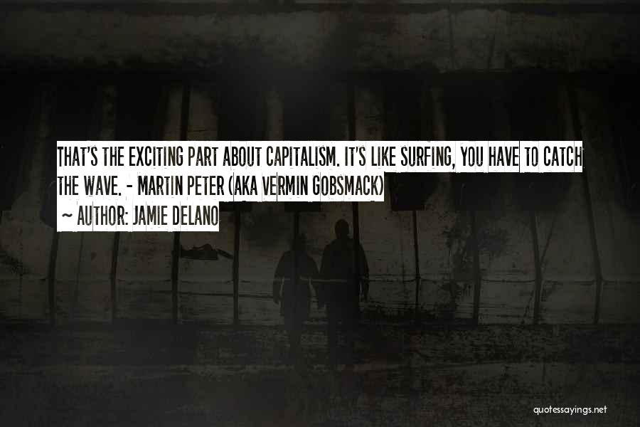 Jamie Delano Quotes: That's The Exciting Part About Capitalism. It's Like Surfing, You Have To Catch The Wave. - Martin Peter (aka Vermin