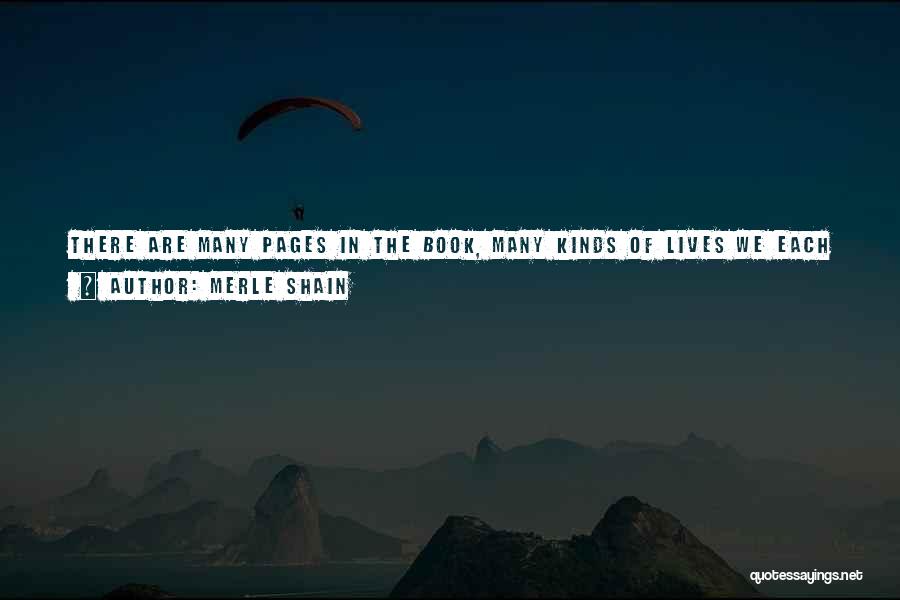 Merle Shain Quotes: There Are Many Pages In The Book, Many Kinds Of Lives We Each Can Live, Many Ways To Be Rich,