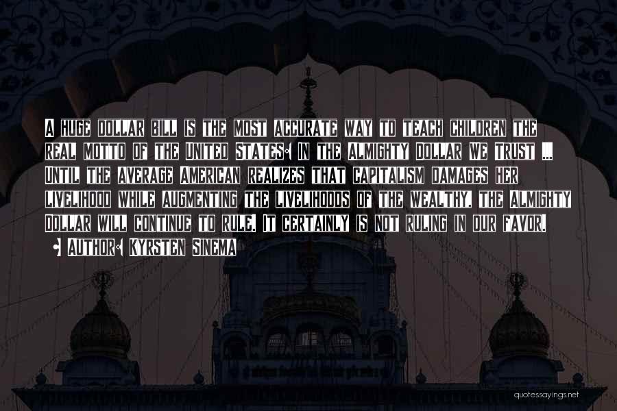 Kyrsten Sinema Quotes: A Huge Dollar Bill Is The Most Accurate Way To Teach Children The Real Motto Of The United States: In