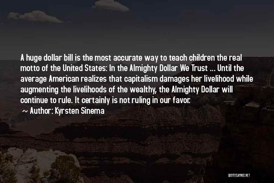 Kyrsten Sinema Quotes: A Huge Dollar Bill Is The Most Accurate Way To Teach Children The Real Motto Of The United States: In