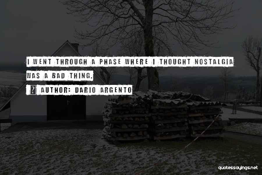 Dario Argento Quotes: I Went Through A Phase Where I Thought Nostalgia Was A Bad Thing.