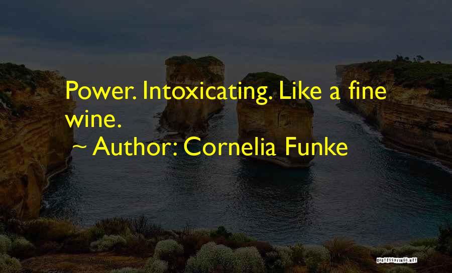 Cornelia Funke Quotes: Power. Intoxicating. Like A Fine Wine.