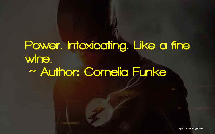 Cornelia Funke Quotes: Power. Intoxicating. Like A Fine Wine.