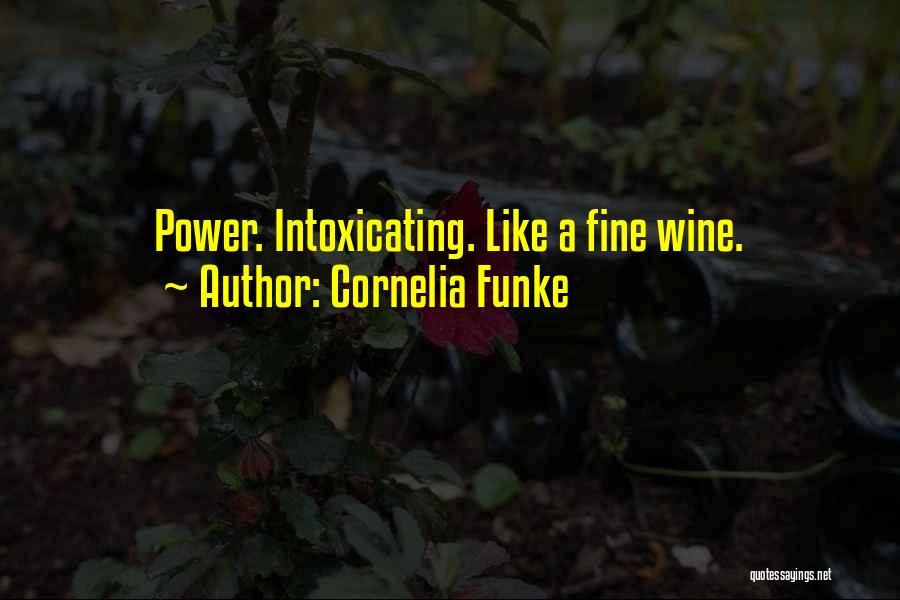 Cornelia Funke Quotes: Power. Intoxicating. Like A Fine Wine.