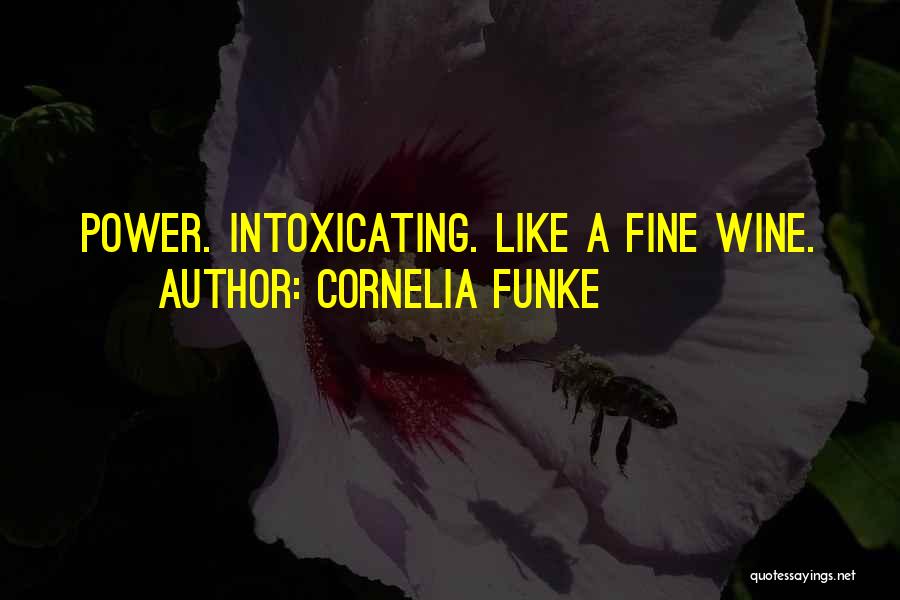 Cornelia Funke Quotes: Power. Intoxicating. Like A Fine Wine.