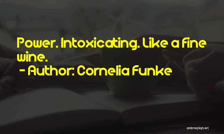 Cornelia Funke Quotes: Power. Intoxicating. Like A Fine Wine.