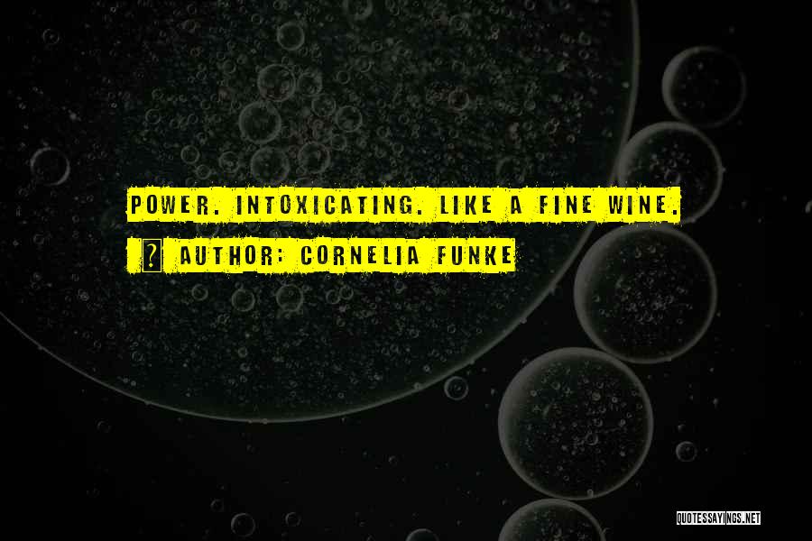 Cornelia Funke Quotes: Power. Intoxicating. Like A Fine Wine.