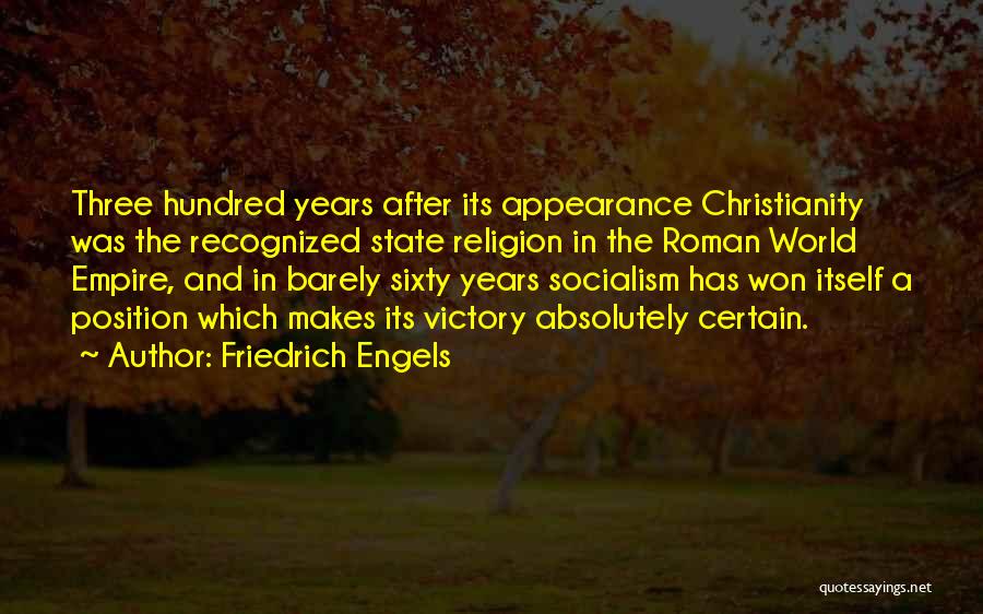 Friedrich Engels Quotes: Three Hundred Years After Its Appearance Christianity Was The Recognized State Religion In The Roman World Empire, And In Barely