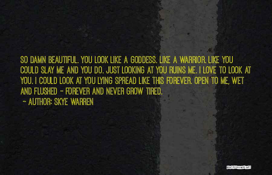 Skye Warren Quotes: So Damn Beautiful. You Look Like A Goddess. Like A Warrior. Like You Could Slay Me And You Do. Just