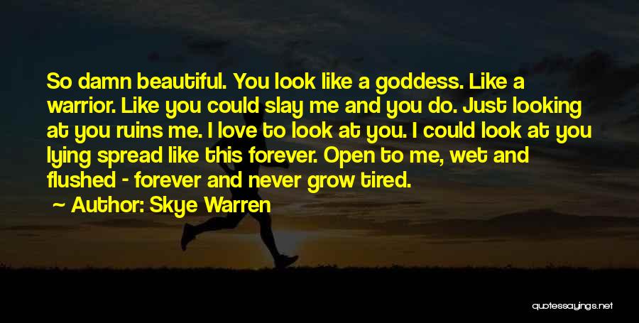 Skye Warren Quotes: So Damn Beautiful. You Look Like A Goddess. Like A Warrior. Like You Could Slay Me And You Do. Just