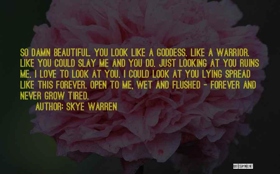 Skye Warren Quotes: So Damn Beautiful. You Look Like A Goddess. Like A Warrior. Like You Could Slay Me And You Do. Just