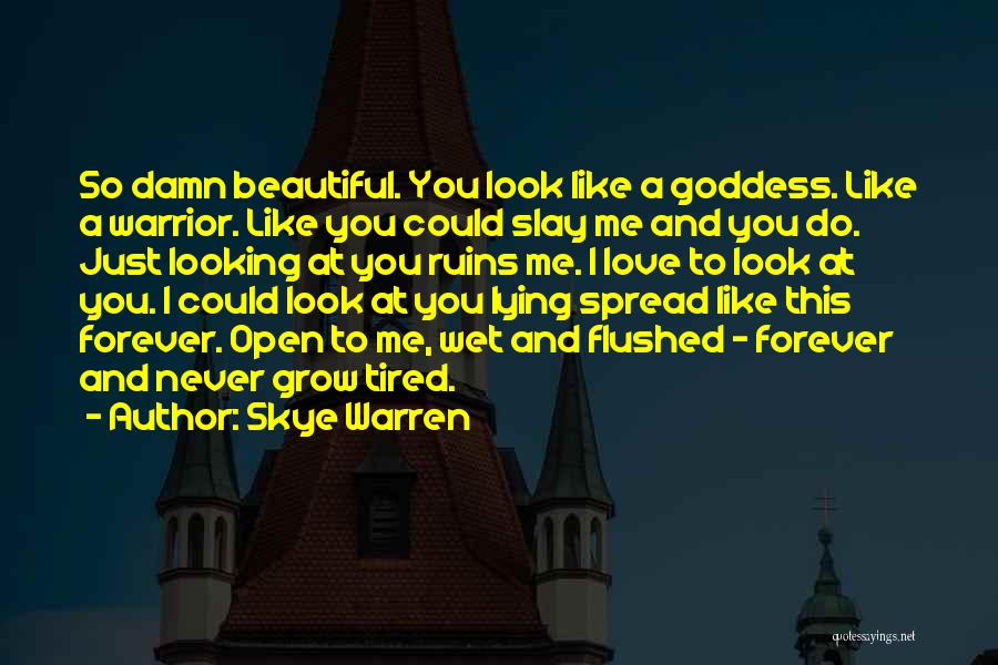 Skye Warren Quotes: So Damn Beautiful. You Look Like A Goddess. Like A Warrior. Like You Could Slay Me And You Do. Just