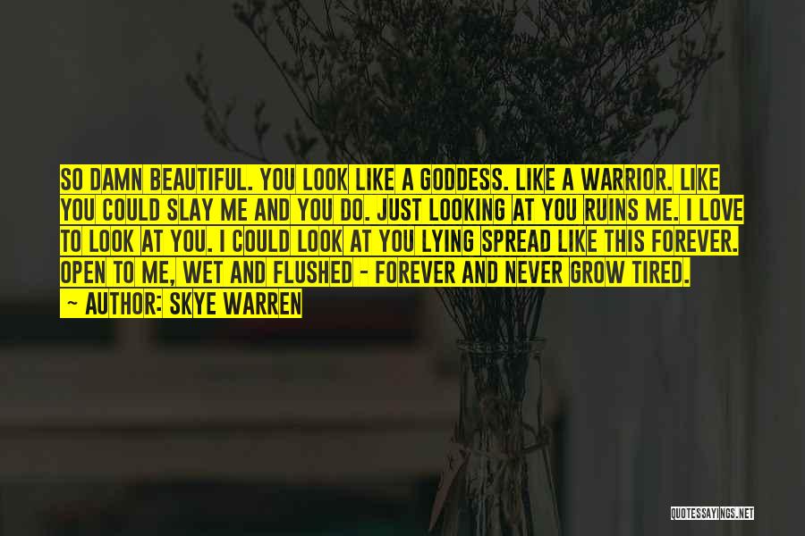 Skye Warren Quotes: So Damn Beautiful. You Look Like A Goddess. Like A Warrior. Like You Could Slay Me And You Do. Just