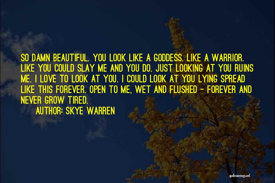 Skye Warren Quotes: So Damn Beautiful. You Look Like A Goddess. Like A Warrior. Like You Could Slay Me And You Do. Just