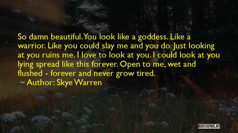 Skye Warren Quotes: So Damn Beautiful. You Look Like A Goddess. Like A Warrior. Like You Could Slay Me And You Do. Just