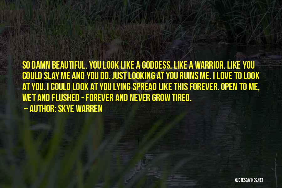 Skye Warren Quotes: So Damn Beautiful. You Look Like A Goddess. Like A Warrior. Like You Could Slay Me And You Do. Just