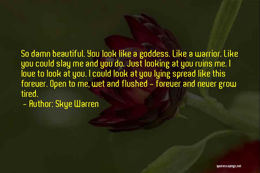 Skye Warren Quotes: So Damn Beautiful. You Look Like A Goddess. Like A Warrior. Like You Could Slay Me And You Do. Just