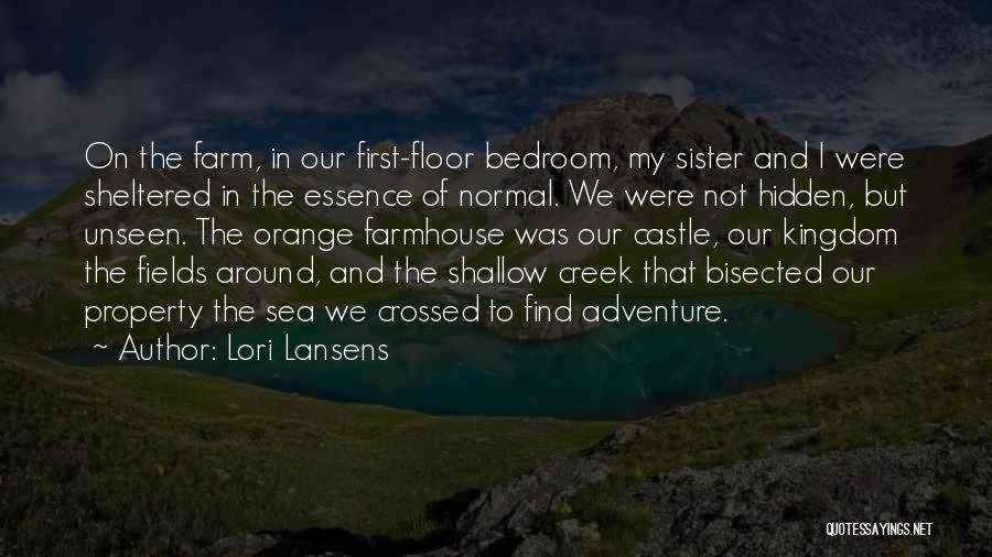 Lori Lansens Quotes: On The Farm, In Our First-floor Bedroom, My Sister And I Were Sheltered In The Essence Of Normal. We Were