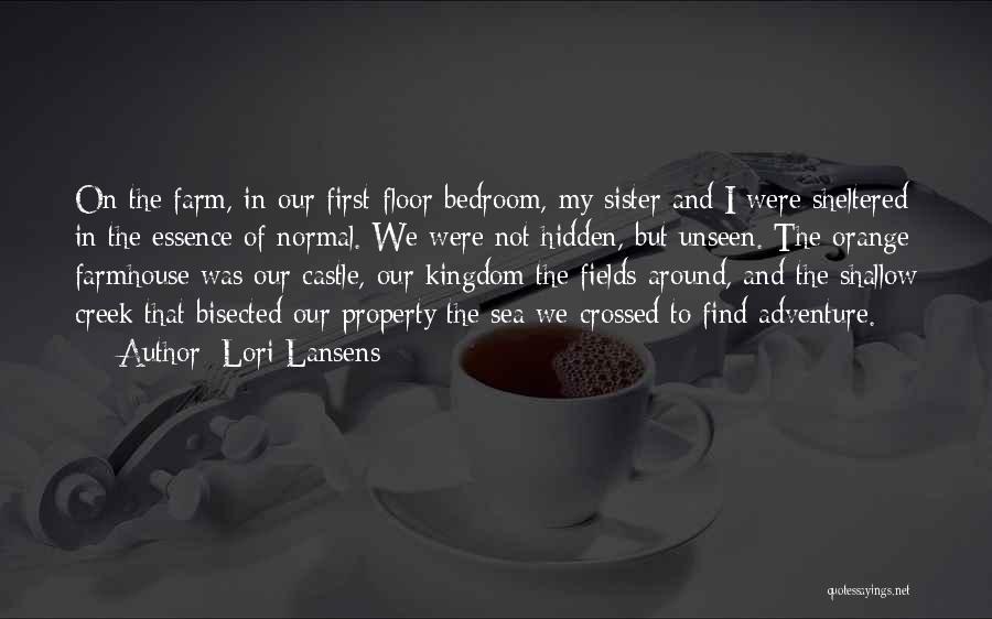 Lori Lansens Quotes: On The Farm, In Our First-floor Bedroom, My Sister And I Were Sheltered In The Essence Of Normal. We Were