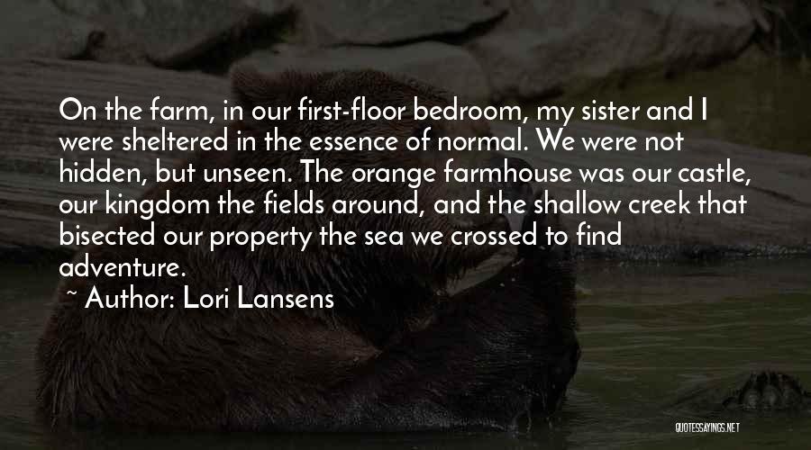 Lori Lansens Quotes: On The Farm, In Our First-floor Bedroom, My Sister And I Were Sheltered In The Essence Of Normal. We Were