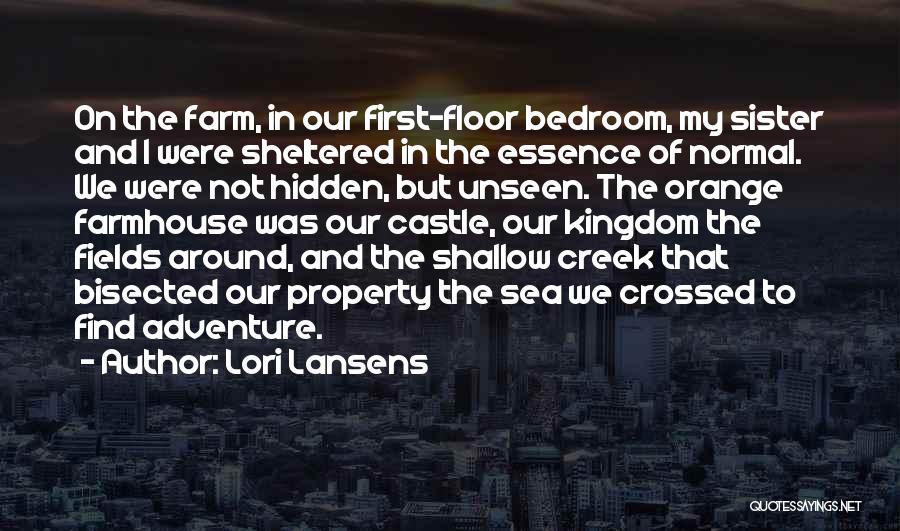 Lori Lansens Quotes: On The Farm, In Our First-floor Bedroom, My Sister And I Were Sheltered In The Essence Of Normal. We Were