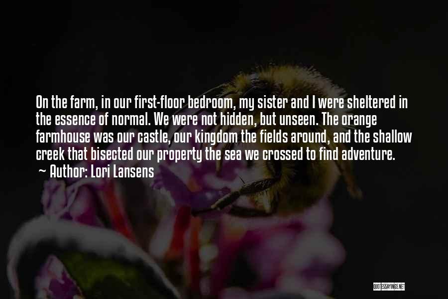 Lori Lansens Quotes: On The Farm, In Our First-floor Bedroom, My Sister And I Were Sheltered In The Essence Of Normal. We Were