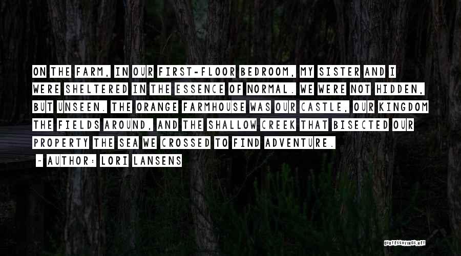 Lori Lansens Quotes: On The Farm, In Our First-floor Bedroom, My Sister And I Were Sheltered In The Essence Of Normal. We Were