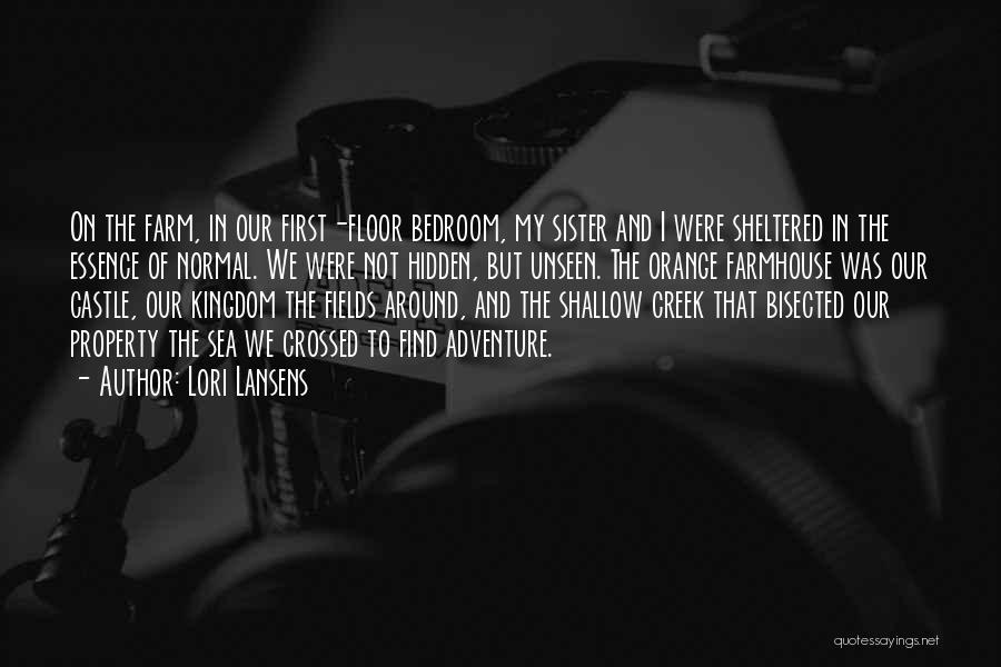 Lori Lansens Quotes: On The Farm, In Our First-floor Bedroom, My Sister And I Were Sheltered In The Essence Of Normal. We Were