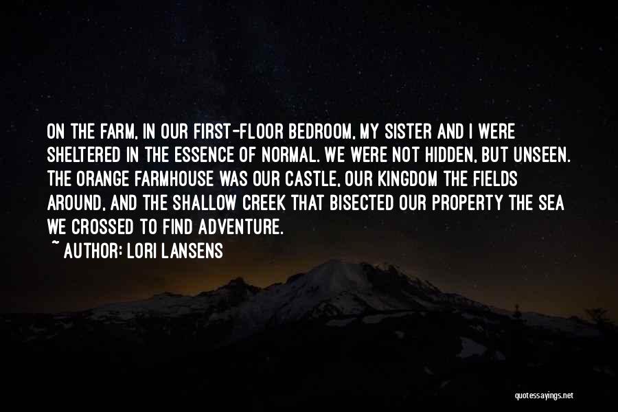 Lori Lansens Quotes: On The Farm, In Our First-floor Bedroom, My Sister And I Were Sheltered In The Essence Of Normal. We Were