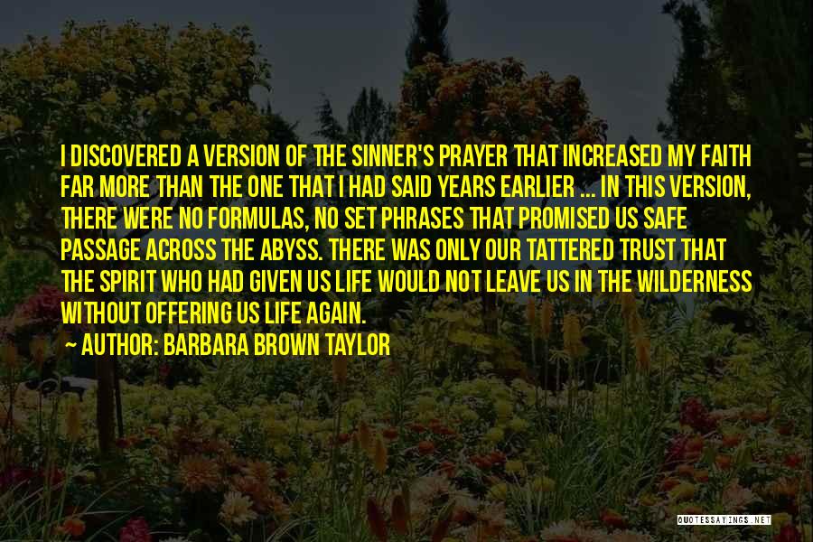 Barbara Brown Taylor Quotes: I Discovered A Version Of The Sinner's Prayer That Increased My Faith Far More Than The One That I Had