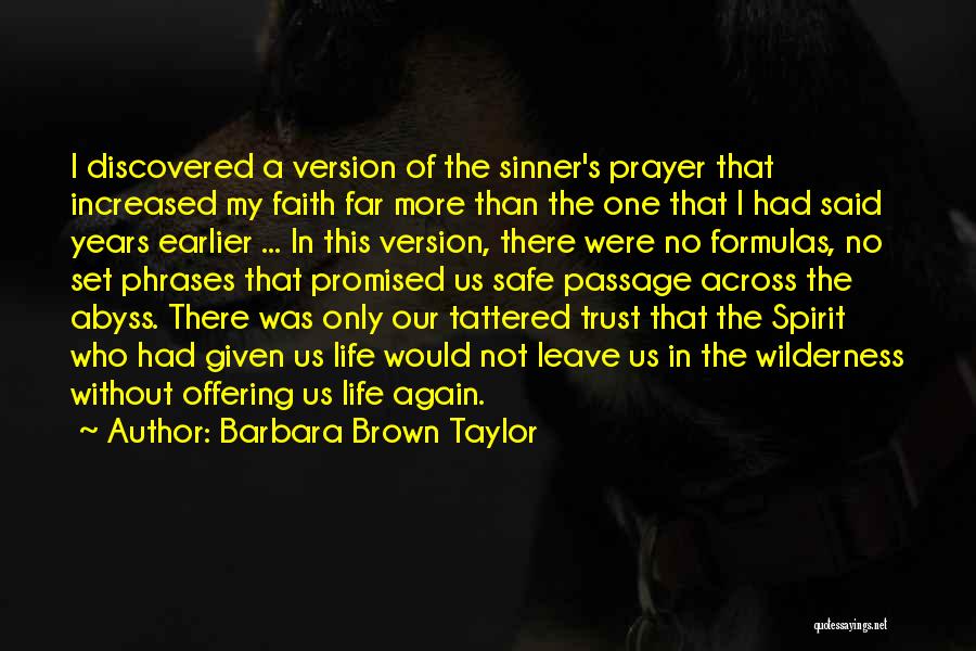 Barbara Brown Taylor Quotes: I Discovered A Version Of The Sinner's Prayer That Increased My Faith Far More Than The One That I Had