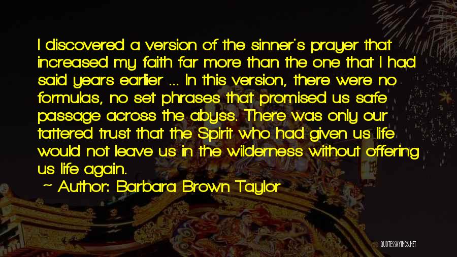 Barbara Brown Taylor Quotes: I Discovered A Version Of The Sinner's Prayer That Increased My Faith Far More Than The One That I Had