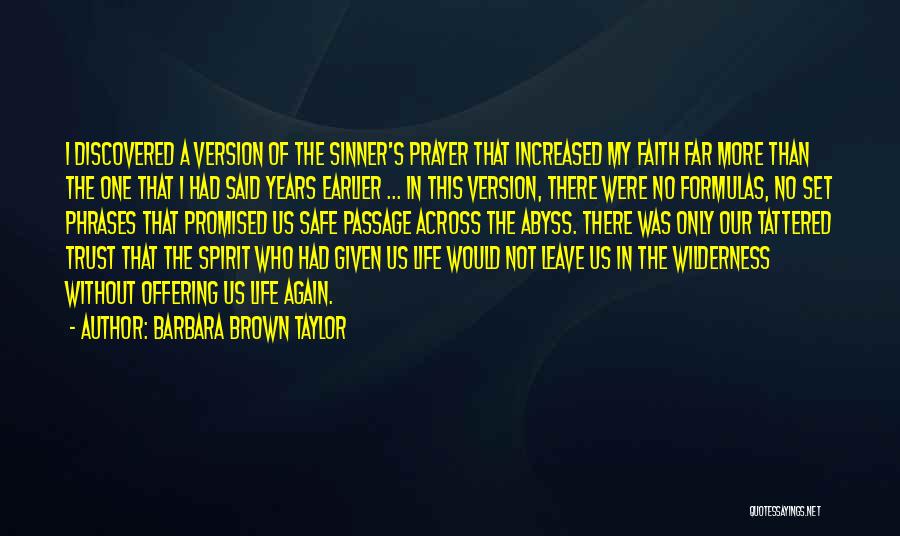 Barbara Brown Taylor Quotes: I Discovered A Version Of The Sinner's Prayer That Increased My Faith Far More Than The One That I Had