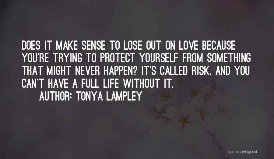 Tonya Lampley Quotes: Does It Make Sense To Lose Out On Love Because You're Trying To Protect Yourself From Something That Might Never