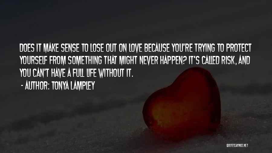 Tonya Lampley Quotes: Does It Make Sense To Lose Out On Love Because You're Trying To Protect Yourself From Something That Might Never