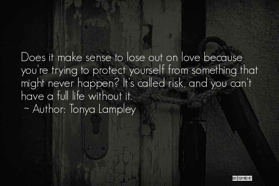 Tonya Lampley Quotes: Does It Make Sense To Lose Out On Love Because You're Trying To Protect Yourself From Something That Might Never