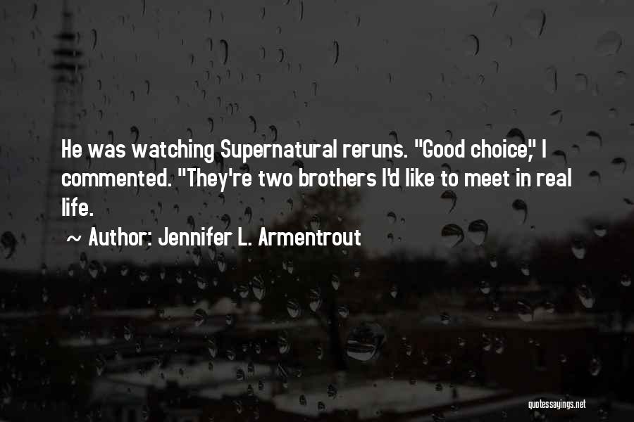 Jennifer L. Armentrout Quotes: He Was Watching Supernatural Reruns. Good Choice, I Commented. They're Two Brothers I'd Like To Meet In Real Life.