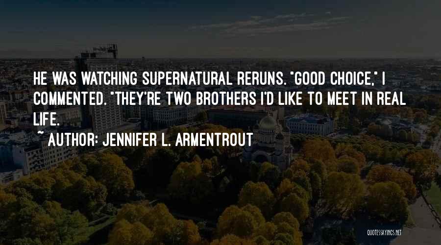 Jennifer L. Armentrout Quotes: He Was Watching Supernatural Reruns. Good Choice, I Commented. They're Two Brothers I'd Like To Meet In Real Life.