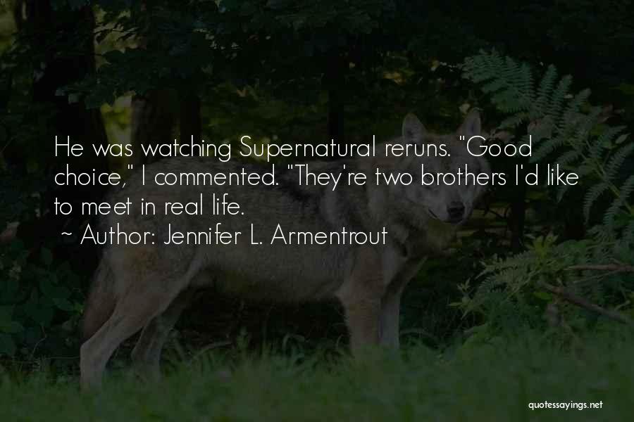 Jennifer L. Armentrout Quotes: He Was Watching Supernatural Reruns. Good Choice, I Commented. They're Two Brothers I'd Like To Meet In Real Life.