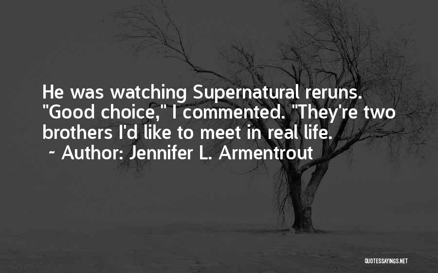 Jennifer L. Armentrout Quotes: He Was Watching Supernatural Reruns. Good Choice, I Commented. They're Two Brothers I'd Like To Meet In Real Life.