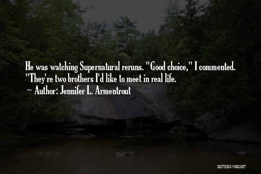 Jennifer L. Armentrout Quotes: He Was Watching Supernatural Reruns. Good Choice, I Commented. They're Two Brothers I'd Like To Meet In Real Life.