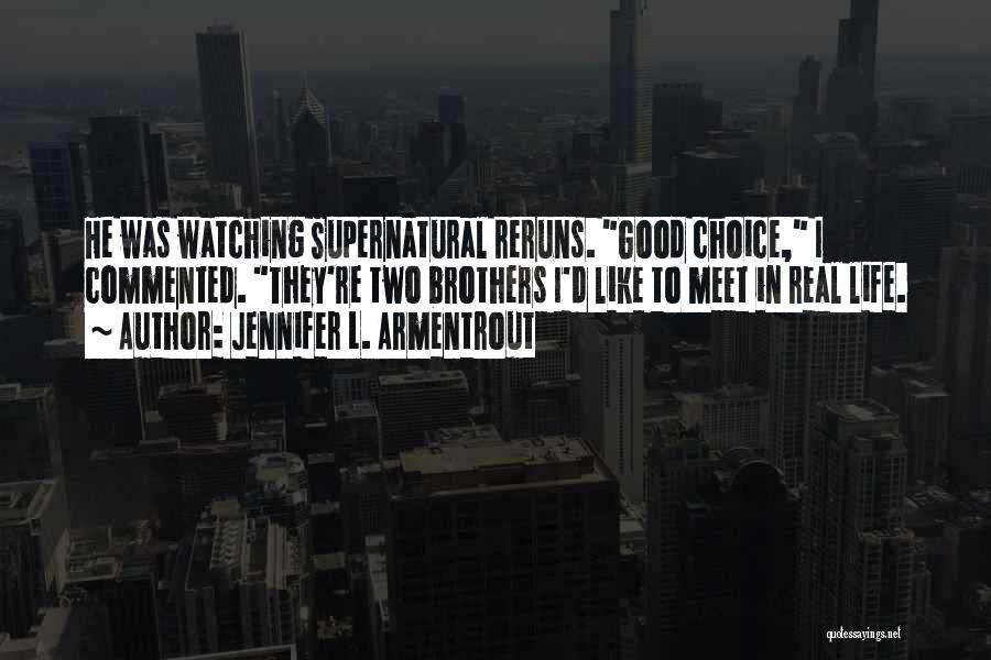 Jennifer L. Armentrout Quotes: He Was Watching Supernatural Reruns. Good Choice, I Commented. They're Two Brothers I'd Like To Meet In Real Life.